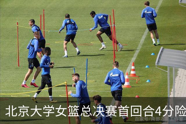 北京大学女篮总决赛首回合4分险胜北京师大 李星诺15+7+7断难救主